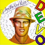 Q:ARE WE NOT MEN ? A:WE ARE DEVO!